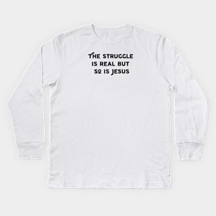 The Struggle Is Real But So Is Jesus Kids Long Sleeve T-Shirt